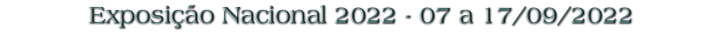 Exposição Nacional 2022 - 07 a 17/09/2022